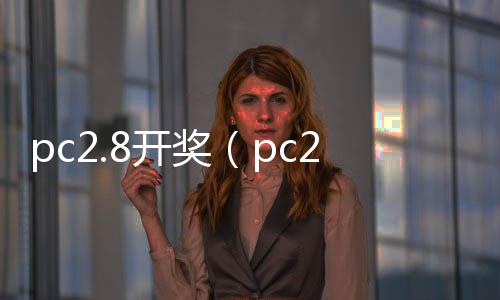 pc2.8开奖(pc28开奖网) pc2.8开奖(pc28开奖网)